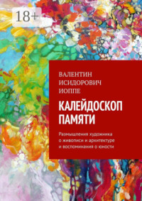 Калейдоскоп памяти. Размышления художника о живописи и архитектуре и воспоминания о юности