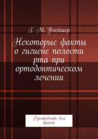 Некоторые факты о гигиене полости рта при ортодонтическом лечении. Руководство для врачей