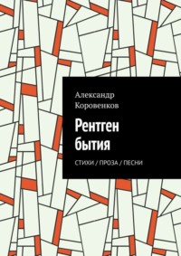 Рентген бытия. Стихи / Проза / Песни