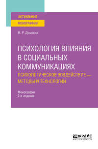 Психология влияния в социальных коммуникациях: психологическое воздействие – методы и технологии 2-е изд., испр. и доп. Монография