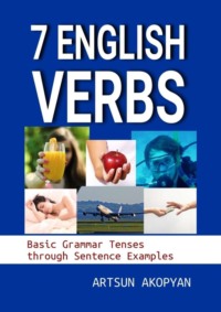 7 English Verbs. Basic Grammar Tenses through Sentence Examples