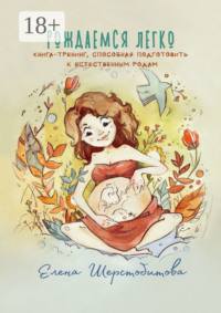 Рождаемся легко. Книга-тренинг, способная подготовить к естественным родам