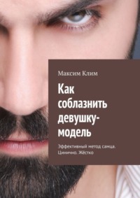 Как соблазнить девушку-модель. Эффективный метод самца. Цинично. Жёстко