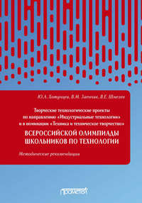 Творческие технологические проекты по направлению «Индустриальные технологии» и в номинации «Техника и техническое творчество» Всероссийской олимпиады школьников по технологии