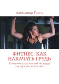 Фитнес. Как накачать грудь. Комплекс упражнений на грудь для мужчин и женщин