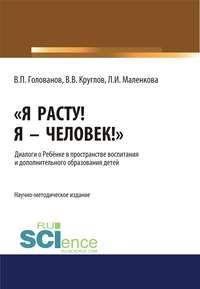 Я расту! Я – Человек!». Диалоги о Ребёнке в пространстве воспитания и дополнительного образования детей