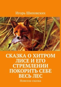 Сказка о хитром лисе и его стремлении покорить себе весь лес. Новелла-сказка