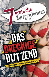 7 erotische Kurzgeschichten aus: "Das dreckige Dutzend"