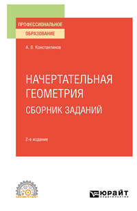 Начертательная геометрия. Сборник заданий 2-е изд., испр. и доп. Учебное пособие для СПО