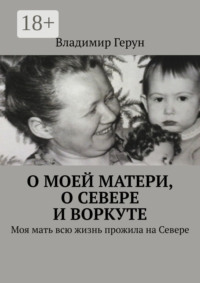 О моей матери, о Севере и Воркуте. Моя мать всю жизнь прожила на Севере