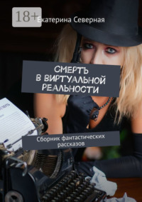 Смерть в виртуальной реальности. Сборник фантастических рассказов