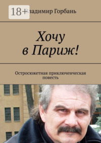 Хочу в Париж! Остросюжетная приключенческая повесть