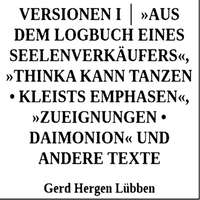 Versionen I │ »Aus dem Logbuch eines Seelenverkäufers«,»Thinka kann tanzen • Kleists Emphasen«, »Zueignungen • Daimonion« und andere Texte