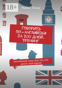 Говорить по-английски за 200 дней. Тренинг. Английский язык для тех, кто ценит своё время