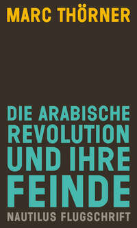 Die arabische Revolution und ihre Feinde