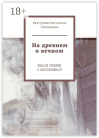На древнем о вечном. Книга сказок и заклинаний