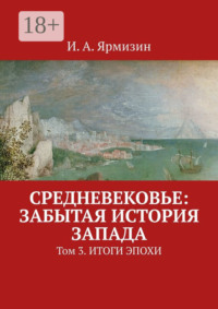 Средневековье: забытая история Запада. Том 3. Итоги эпохи