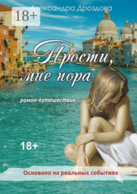 Прости, мне пора. Роман-путешествие