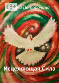 Исцеляющая Сила. Исцеление духа, души и тела