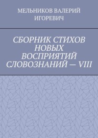 СБОРНИК СТИХОВ НОВЫХ ВОСПРИЯТИЙ СЛОВОЗНАНИЙ – VIII