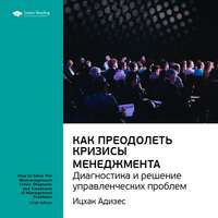 Ключевые идеи книги: Как преодолеть кризисы менеджмента. Диагностика и решение управленческих проблем. Ицхак Адизес