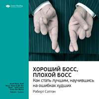 Ключевые идеи книги: Хороший босс, плохой босс. Как стать лучшим, научившись на ошибках худших. Роберт Саттон