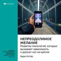 Ключевые идеи книги: Непреодолимое желание. Развитие технологий, которые вызывают зависимость и держат нас на крючке. Адам Алтер