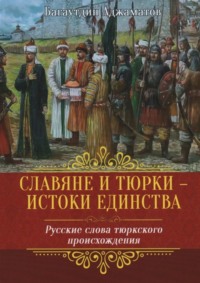 Славяне и тюрки – истоки единства. Русские слова тюркского происхождения
