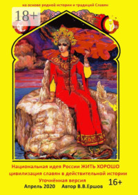 Национальная идея России – жить хорошо. Цивилизация славян в действительной истории. Уточнённая версия