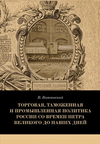 Торговая, таможенная и промышленная политика России со времен Петра Великого до наших дней