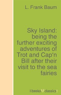 Sky Island: being the further exciting adventures of Trot and Cap'n Bill after their visit to the sea fairies