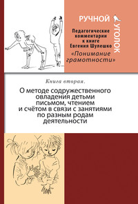 Ручной уголок. Педагогические комментарии к книге Евгения Шулешко «Понимание грамотности. Условия успеха». Книга 2. О методе содружественного овладения детьми письмом, чтением и счётом в связи с занят