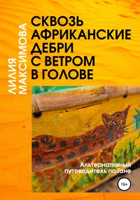 Сквозь африканские дебри с ветром в голове, или Альтернативный путеводитель по Гане