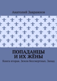Попаданцы и их жёны. Книга вторая. Земля бессмертных. Запад