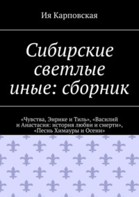 Сибирские светлые иные: сборник. «Чувства, Энрике и Тиль», «Василий и Анастасия: история любви и смерти», «Песнь Химауры и Осени»