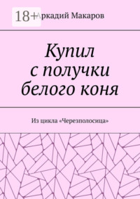 Купил с получки белого коня. Из цикла «Черезполосица»