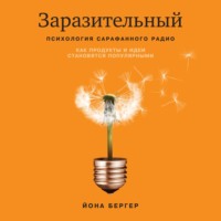 Заразительный. Психология сарафанного радио. Как продукты и идеи становятся популярными