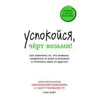 Успокойся, чёрт возьми! Как изменить то, что можешь, смириться со всем остальным и отличить одно от другого