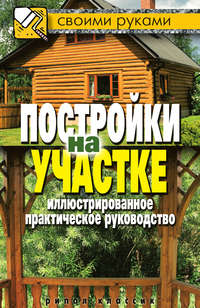 Постройки на участке. Иллюстрированное практическое руководство