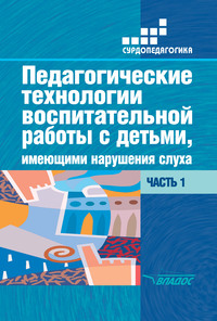Педагогические технологии воспитательной работы с детьми, имеющими нарушения слуха. Часть 1