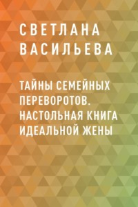 Тайны семейных переворотов. Настольная книга идеальной жены
