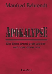 Apokalypse: Die Erde dreht sich weiter - mit oder ohne uns