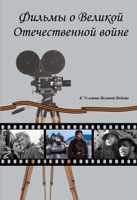 Фильмы о Великой Отечественной вой-не. Художественные (игровые) кинофильмы СССР и России 1941–2019 гг. Хроникально-документальные кинофильмы СССР 1941–1945 гг.