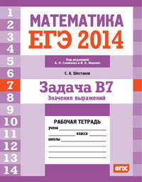 ЕГЭ 2014. Математика. Задача B7. Значения выражений. Рабочая тетрадь