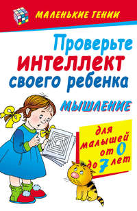 Проверьте интеллект своего ребенка. Мышление. Для малышей от 0 до 7 лет