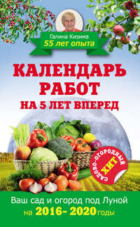 Календарь работ на 5 лет вперед. 2016–2020. Ваш сад и огород под Луной