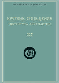 Краткие сообщения Института археологии. Выпуск 227