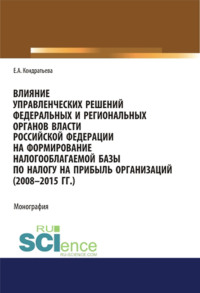 Влияние управленческих решений федеральных и региональных органов власти Российской Федерации на формирование налогооблагаемой базы по налогу на прибыль организаций (2008-2015 г.г.). (Аспирантура, Бакалавриат, Магистратура, Специалитет). Монография.