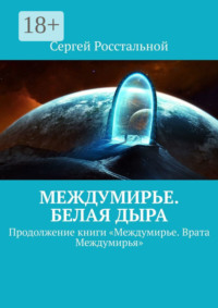 Междумирье. Белая Дыра. Продолжение книги «Междумирье. Врата Междумирья»
