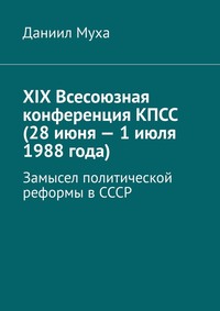XIX Всесоюзная конференция КПСС (28 июня – 1 июля 1988 года). Замысел политической реформы в СССР